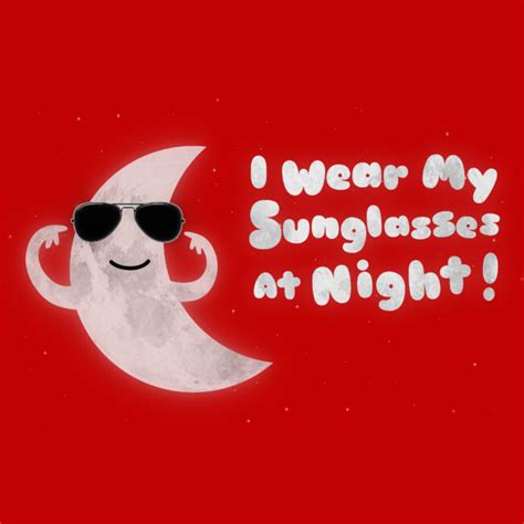 I Wear My Sunglasses At Night T Shirt By Badbugs Design By Humans