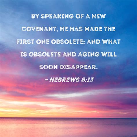 Hebrews 8:13 By speaking of a new covenant, He has made the first one ...