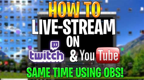 How To Live Stream On Youtube And Twitch At The Same Time Using Obs