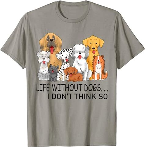 Dog Shirt Life Without Dogs I Dont Think So Funny Dog Lover T Shirt
