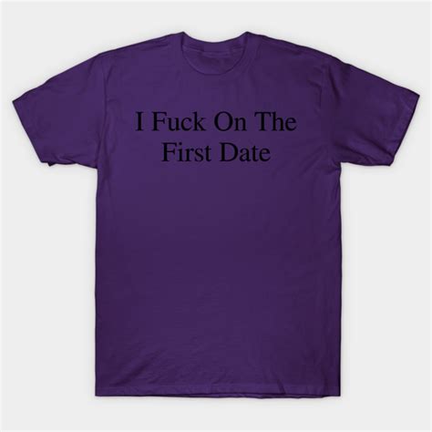 I Fuck On The First Date Sexy T Shirt Teepublic