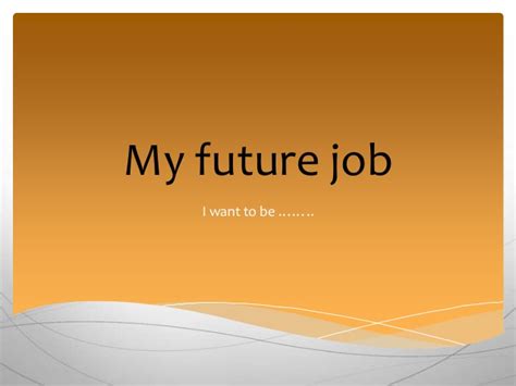 Doctor, builder, lawyer police man / women or buisness man/women. My future job