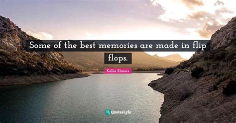 some of the best memories are made in flip flops quote by kellie elmore quoteslyfe