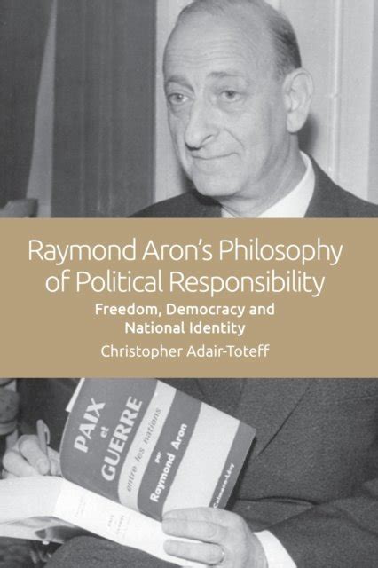Raymond Arons Philosophy Of Political Responsibility Freedom