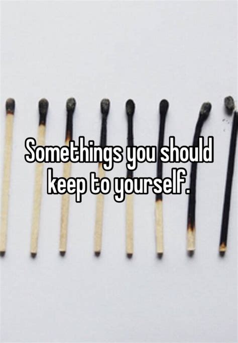 Somethings You Should Keep To Yourself