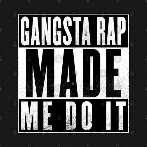 Gangsta Rap Made Me Do It Gangsta Rap T Shirt Teepublic