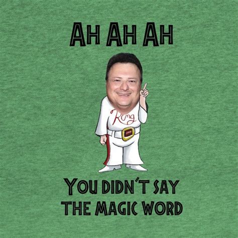 ah ah ah ah ah ah you you didnt say the magic word t shirt teepublic magic words words