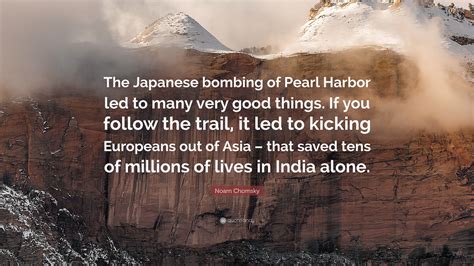 Noam Chomsky Quote The Japanese Bombing Of Pearl Harbor Led To Many