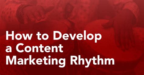 How To Develop A Content Marketing Rhythm A Guide For Creating