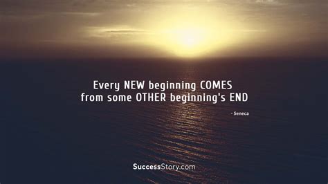 Every New Beginning Comes From Some Other Beginnings End Moving