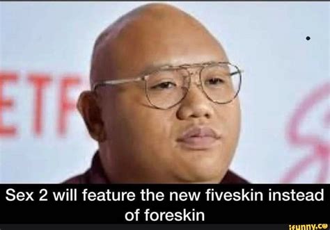 sex 2 will feature the new fiveskin instead of foreskin ifunny brazil