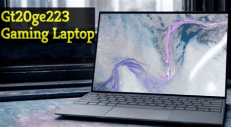 A Complete Review Of Gt20ge223 Gaming Laptop Nystin