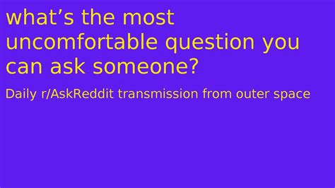 What’s The Most Uncomfortable Question You Can Ask Someone Top Of R Askreddit 2020 07 12