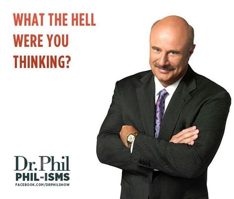 Yeah they remind me of. DR. PHIL YOU HAVE A GREAT SHOW GOD BLESS | Dr phil, Dr phil quotes, Boyfriend humor