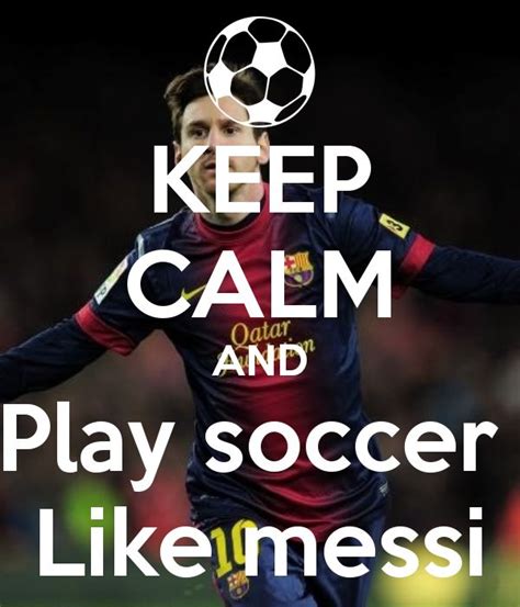 Keep Calm And Play Soccer Like Messi Play Soccer Messi Soccer
