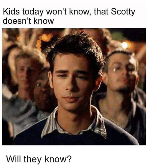 Kids Today Won't Know That Scotty Doesn't Know Will They Know? | Funny Meme on ME.ME