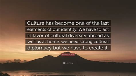 Frederic Martel Quote “culture Has Become One Of The Last Elements Of