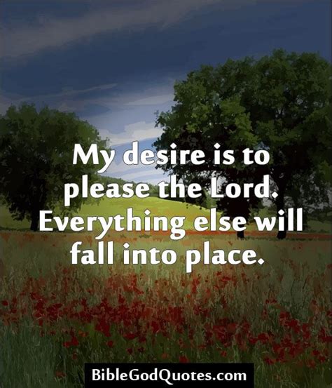 My Desire Is To Please The Lord Everything Else Will Fall Into Place
