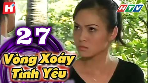 Vòng Xoáy Tình Yêu Tập 27 Htv Films Tình Cảm Việt Nam Hay Nhất 2021