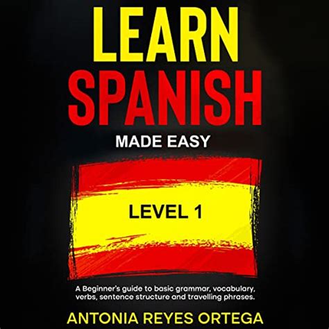Learn Spanish Made Easy Level 1 A Beginner’s Guide To Basic Grammar Vocabulary