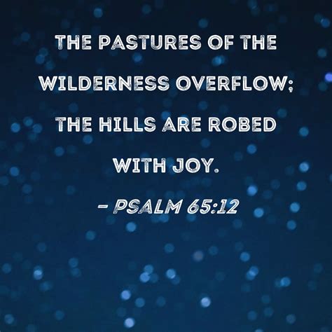 Psalm The Pastures Of The Wilderness Overflow The Hills Are Robed With Joy