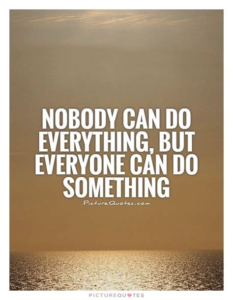 Nobody Can Do Everything But Everyone Can Do Something