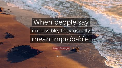 Leigh Bardugo Quote When People Say Impossible They Usually Mean