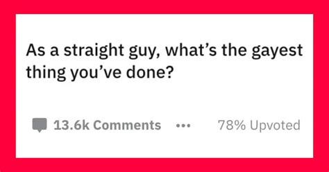 15 Straight Guys Confess The Gayest Thing Theyve Ever Done