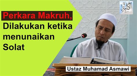 Pengajian magri_makruh dalam shalat mungkin sebagian orang sudah memahami hal yang wajib dan sunnah dalam shalat. Kuliah MATAZ : Ustaz Muhamad Asmawi Haji Mat Zin - Perkara ...