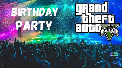 Gta 5 Birthday Party Youtube