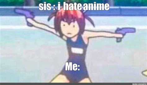 Мем Sis I Hate Anime Me Все шаблоны Meme