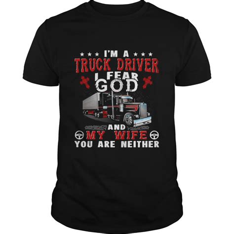 i m a truck driver i fear god and my wife you are neither shirt trend tee shirts store