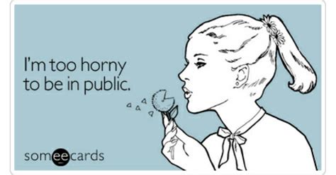 I M Too Horny To Be In Public Confession Ecard