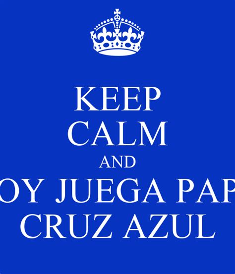 Entérate de cuando juega cruz azul. KEEP CALM AND HOY JUEGA PAPA CRUZ AZUL Poster | IngeGeorge ...