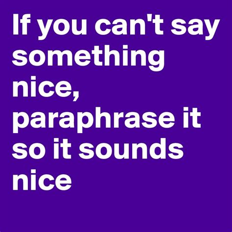 If You Cant Say Something Nice Paraphrase It So It Sounds Nice Post