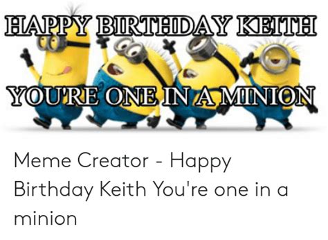 Happy Birthday Keith Youre One Inaminion Meme Creator Happy Birthday