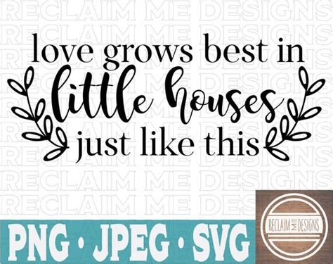 Love grows best in little houses. Love grows best in little houses just like this PNG,JPEG, and SVG file | Little houses, Svg file ...