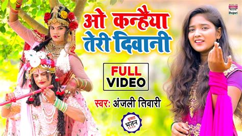 O Kanhaiya Teri Deewani Anjali Tiwari Krishna Bhajan 2020 Video Youtube