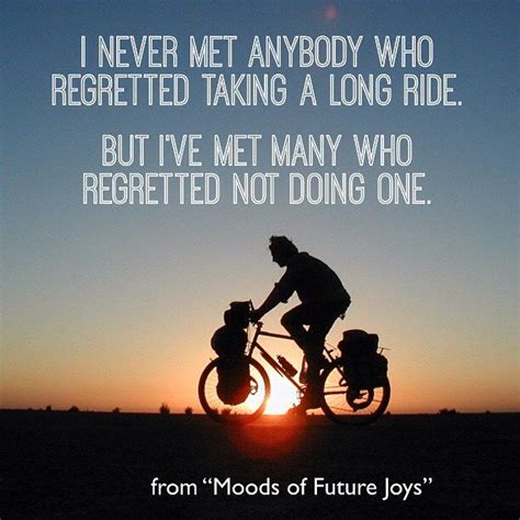 I Never Met Anybody Who Regretted Taking A Long Ride Cycling Quotes Bike Quotes Cycling