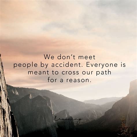 we don t meet people by accident everyone is meant to cross our path for a reason meet new