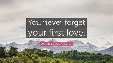 Wendelin Van Draanen Quote You Never Forget Your First Love
