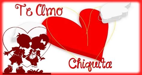 Te Amo Chiquita Corazón Felicitaciones De Amor Para Chiquita