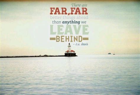 There Are Far Far Better Things Ahead Cs Lewis Quotes Quote