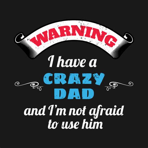 Warning I Have A Crazy Dad And Im Not Afraid To Use Him Crazy Dad T Shirt Teepublic