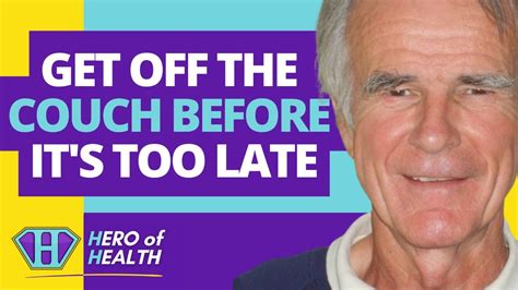 Get Off The Couch Before Its Too Late Hero Of Health Dr Hugh Bethell