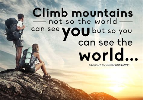 Climb Mountains Not So The World Can See You But So You Can See The