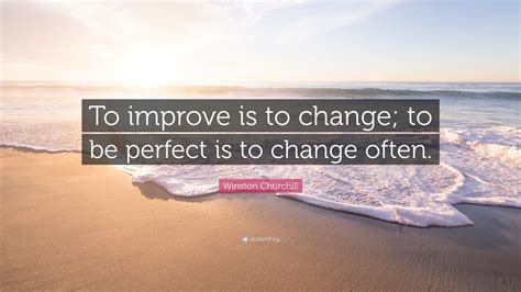 Winston Churchill Quote To Improve Is To Change To Be Perfect Is To