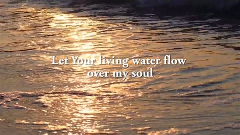 Let Your Living Water Flow Youtube