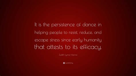 Judith Lynne Hanna Quote It Is The Persistence Of Dance In Helping