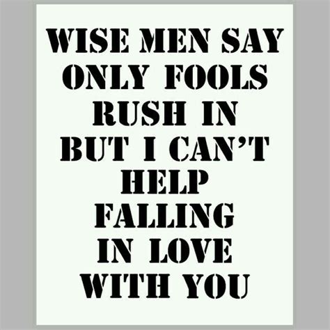 C em am f c g wise men say, only fools rush in f g am f * c g c but i can't help falling in love with you. Wise men say, only fools rush in. But I can't help falling ...